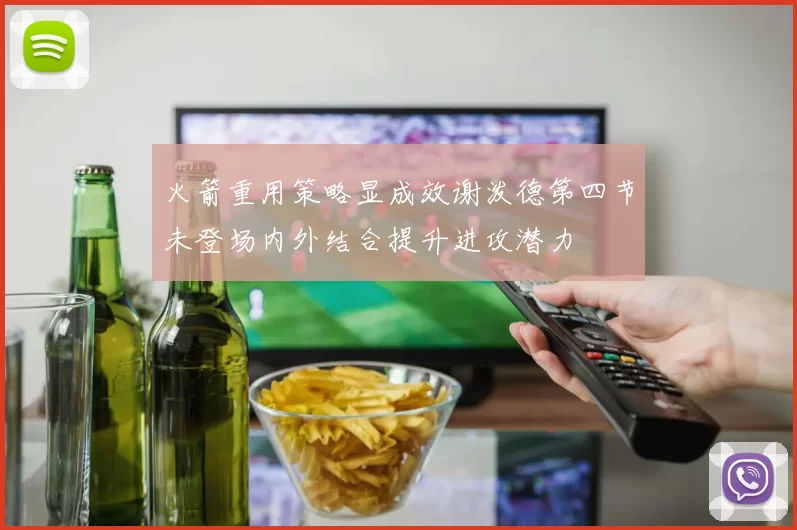 火箭重用策略显成效谢泼德第四节未登场内外结合提升进攻潜力