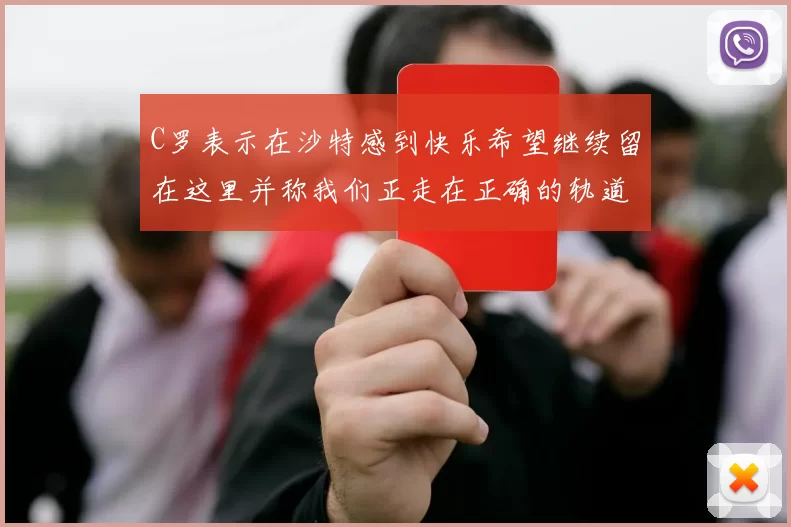 C罗表示在沙特感到快乐希望继续留在这里并称我们正走在正确的轨道上