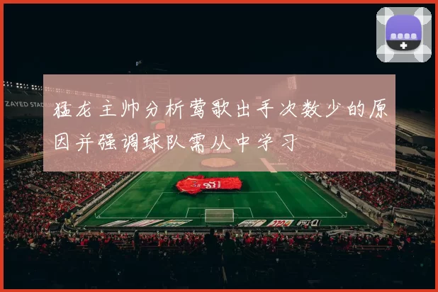 猛龙主帅分析莺歌出手次数少的原因并强调球队需从中学习