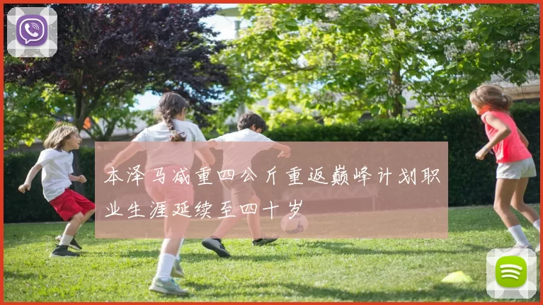 本泽马减重四公斤重返巅峰计划职业生涯延续至四十岁