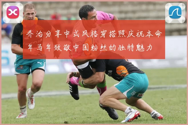 乔治分享中式风格穿搭照庆祝本命年马年致敬中国粉丝的独特魅力